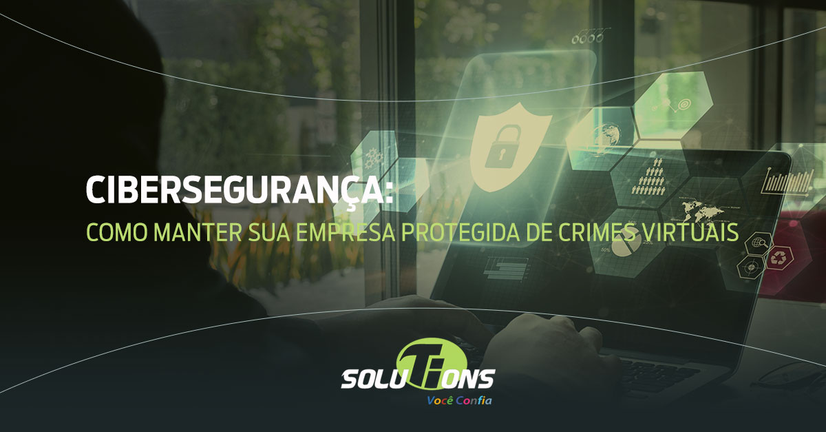 Cibersegurança: como manter sua empresa protegida de crimes virtuais